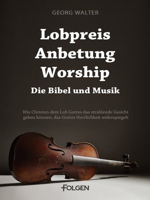 cover image of Lobpreis, Anbetung, Worship--Die Bibel und Musik